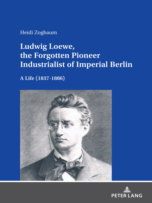 Title details for Ludwig Loewe, the Forgotten Pioneer Industrialist of Imperial Berlin by Heidi Zogbaum - Available